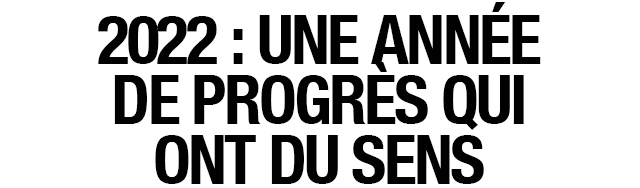 2022 : UNE ANNÉE DE PROGRÈS QUI ONT DU SENS