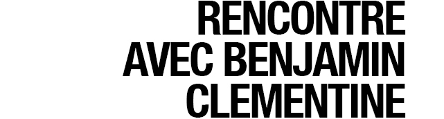 RENCONTRE AVEC BENJAMIN CLEMENTINE