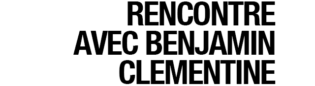 RENCONTRE AVEC BENJAMIN CLEMENTINE